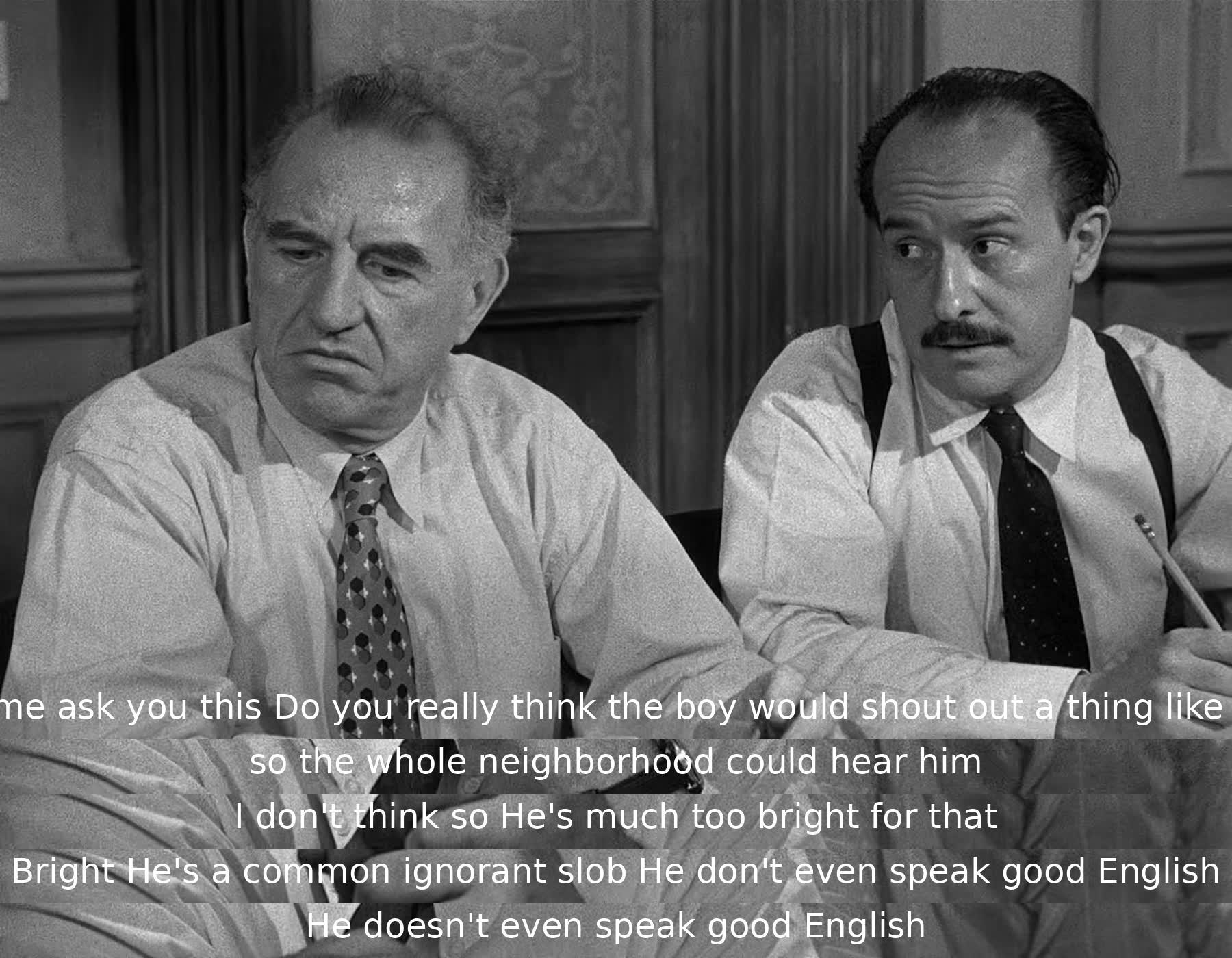 A juror questions if the accused would have shouted the alleged murder threat publicly. Another juror dismisses the accused as ignorant and unable to speak good English. They debate the accused's intelligence and communication skills during jury deliberations.