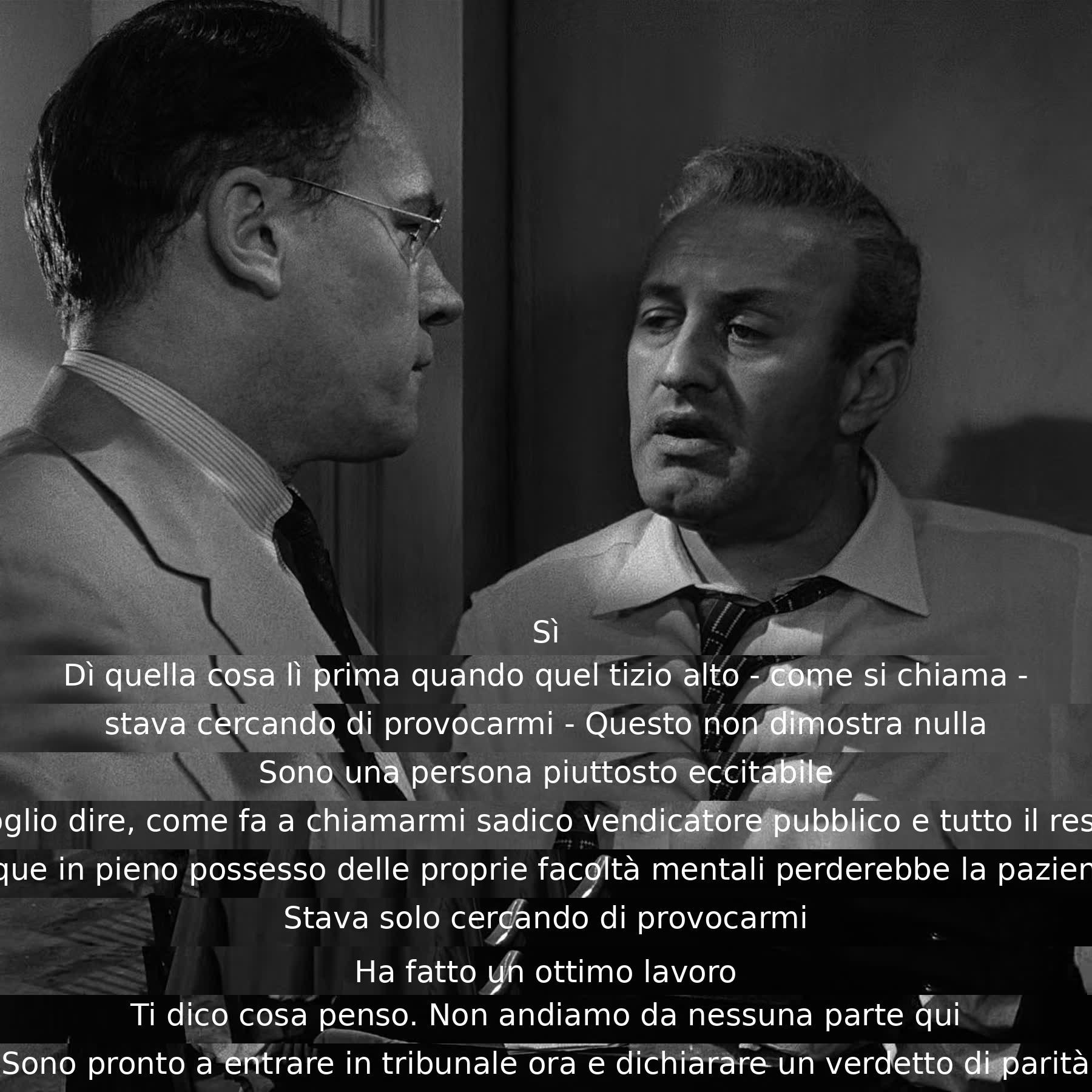 Una persona eccitabile viene provocata da un uomo alto chiamandolo con epiteti offensivi. Tuttavia, l'individuo eccitabile riconosce che si è trattato solo di un tentativo di provocazione e rifiuta di permettere che influenzi la sua decisione in tribunale. Si prepara a dichiarare un verdetto di parità.