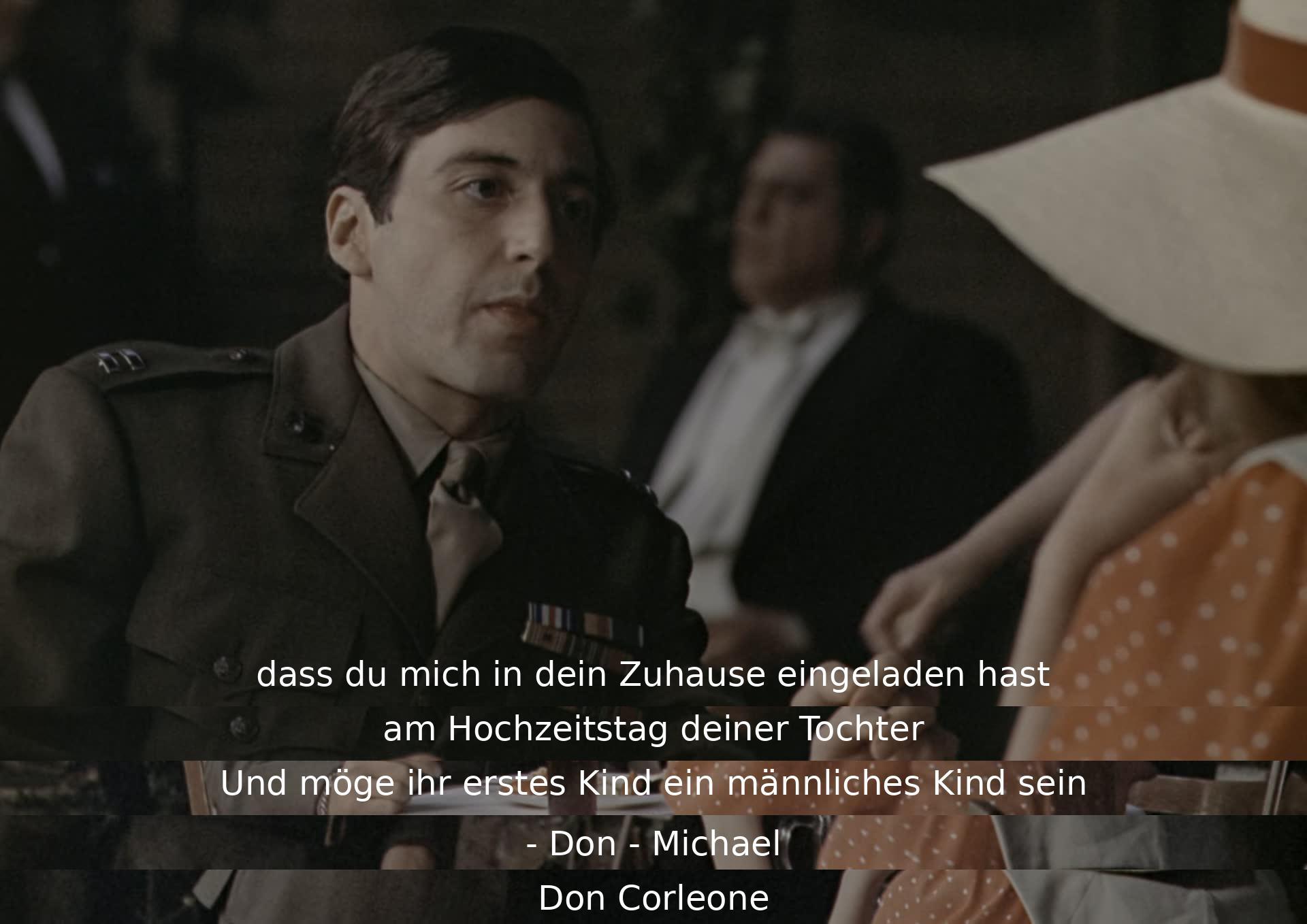 Danke für die Einladung in dein Zuhause am Hochzeitstag deiner Tochter. Möge ihr erstes Kind ein Junge werden. - Don Michael Corleone.