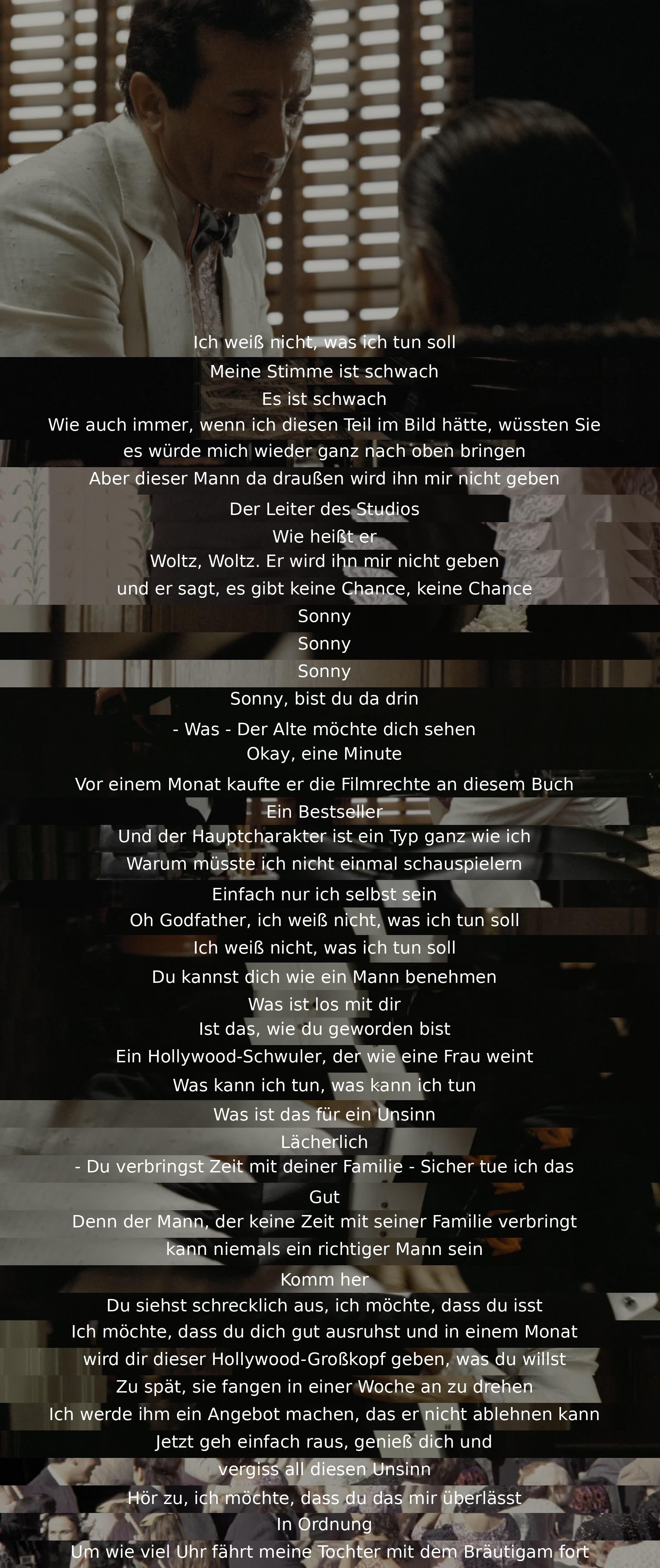 Ein Mann bittet verzweifelt den Godfather um Hilfe, um eine Rolle in einem Film zu bekommen. Der Godfather erinnert ihn daran, dass er sich wie ein Mann verhalten soll und sich auf die Familie konzentrieren soll. Er verspricht, das Problem zu lösen, bevor die Tochter mit dem Bräutigam abreist.