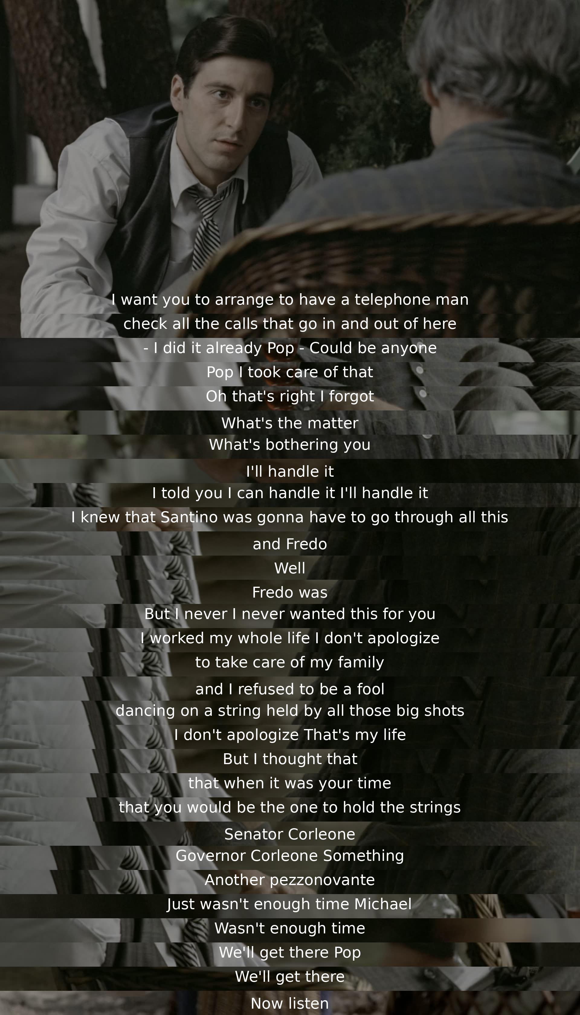 A father discusses his concerns with his son about ensuring the safety of their family. The son reassures him that he can handle the situation, but the father expresses regret about the path his son is taking. Despite his efforts, the father hopes his son will eventually take charge.