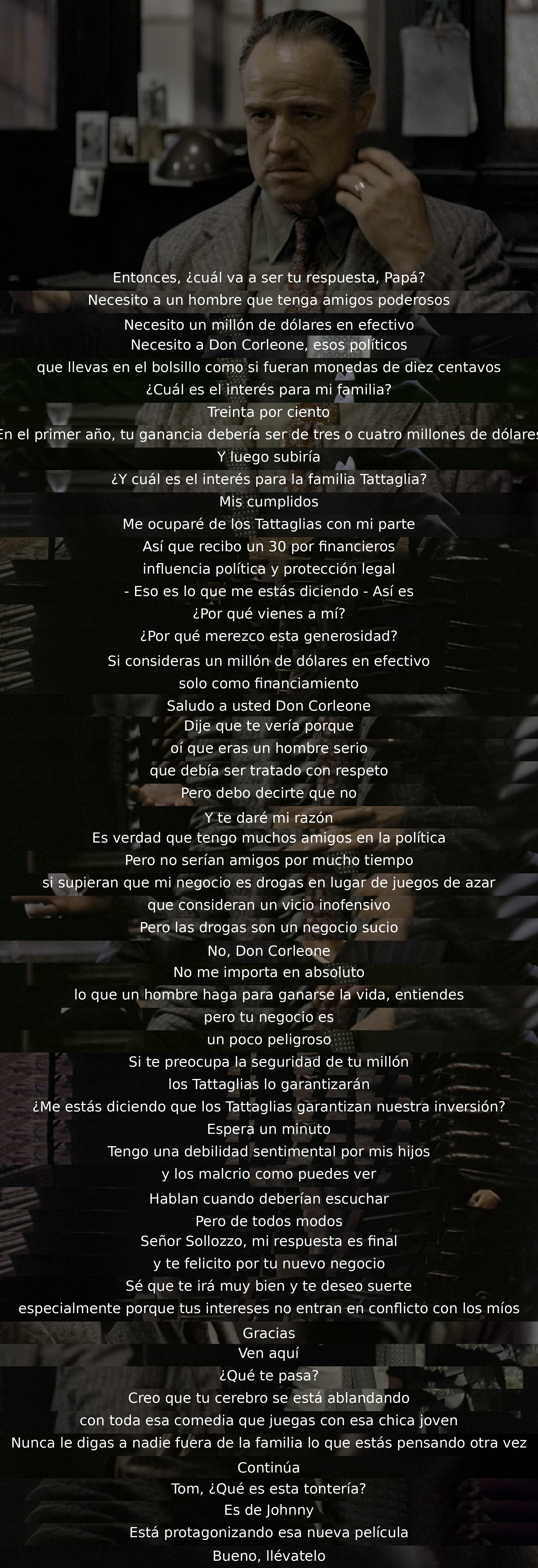 Un personaje pide apoyo financiero y político a Don Corleone, pero este rechaza la oferta, explicando su prioridad en proteger a su familia y negándose a involucrarse en drogas. Reconoce la debilidad de sus hijos y aconseja discreción en sus pensamientos. Un miembro es criticado por revelar secretos familiares.