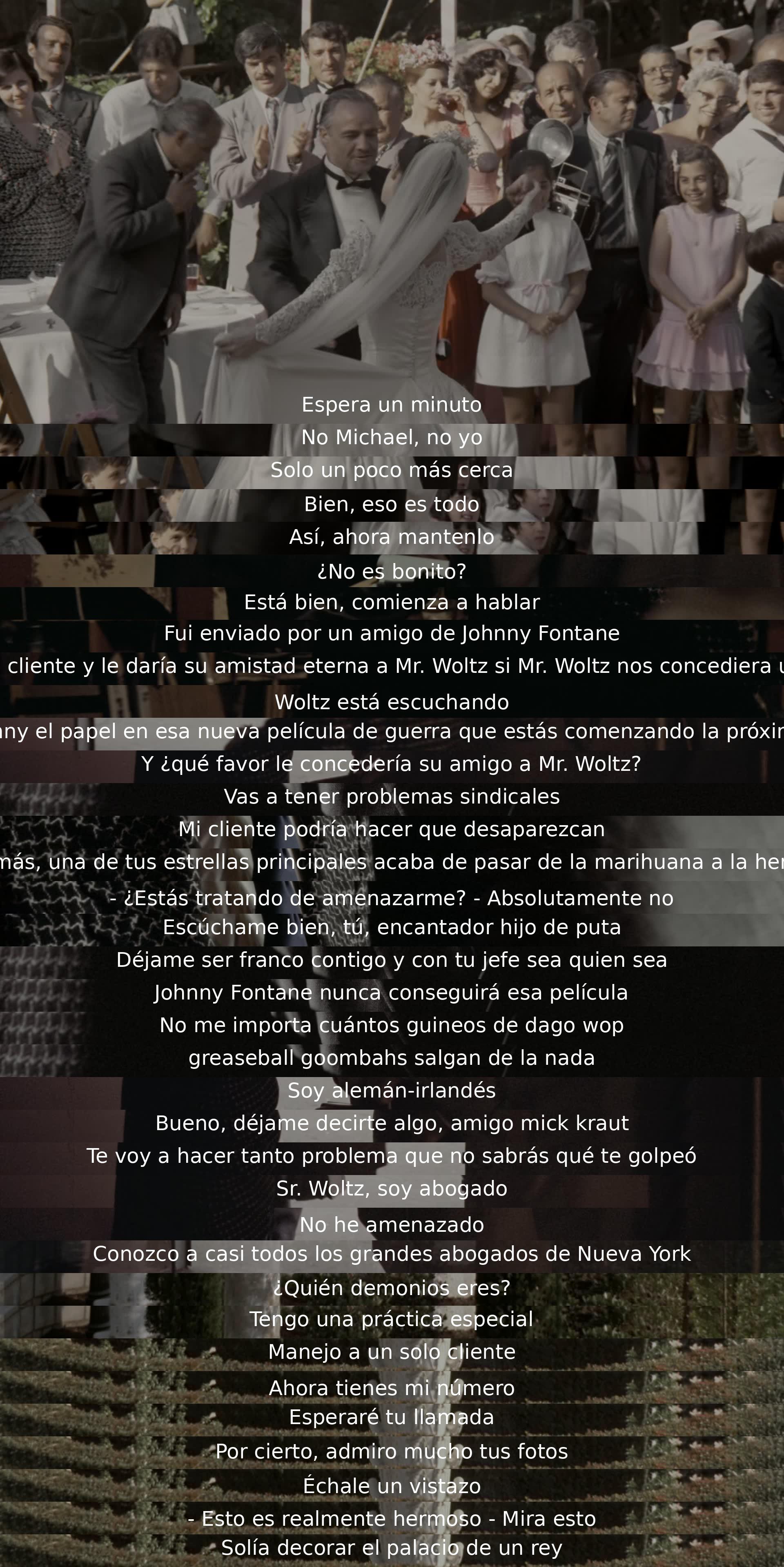 Un abogado visita a Woltz para negociar un papel para Johnny Fontane. Woltz se niega y amenaza al abogado. El abogado tranquilamente advierte sobre problemas futuros. Impress Woltz conoce a un poderoso cliente y se retira admirando las fotos de Woltz.