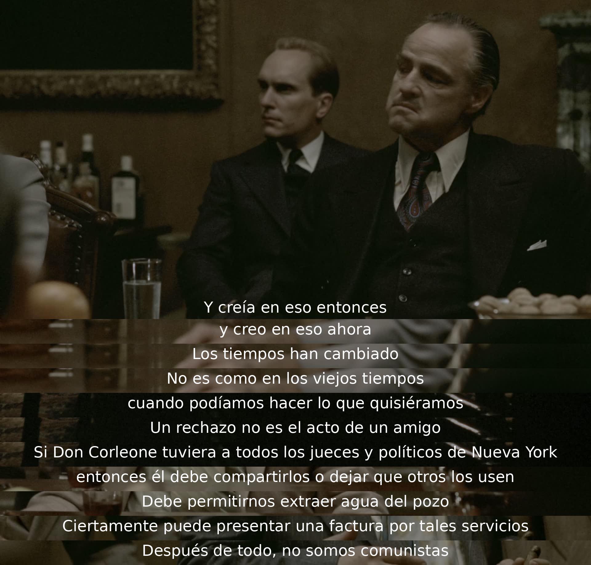 Creían en la lealtad en el pasado, pero ahora los tiempos han cambiado y las reglas son diferentes. Necesitan el apoyo de Don Corleone para maniobrar con políticos y jueces en Nueva York. Se espera reciprocidad por parte de la familia en estos intercambios.