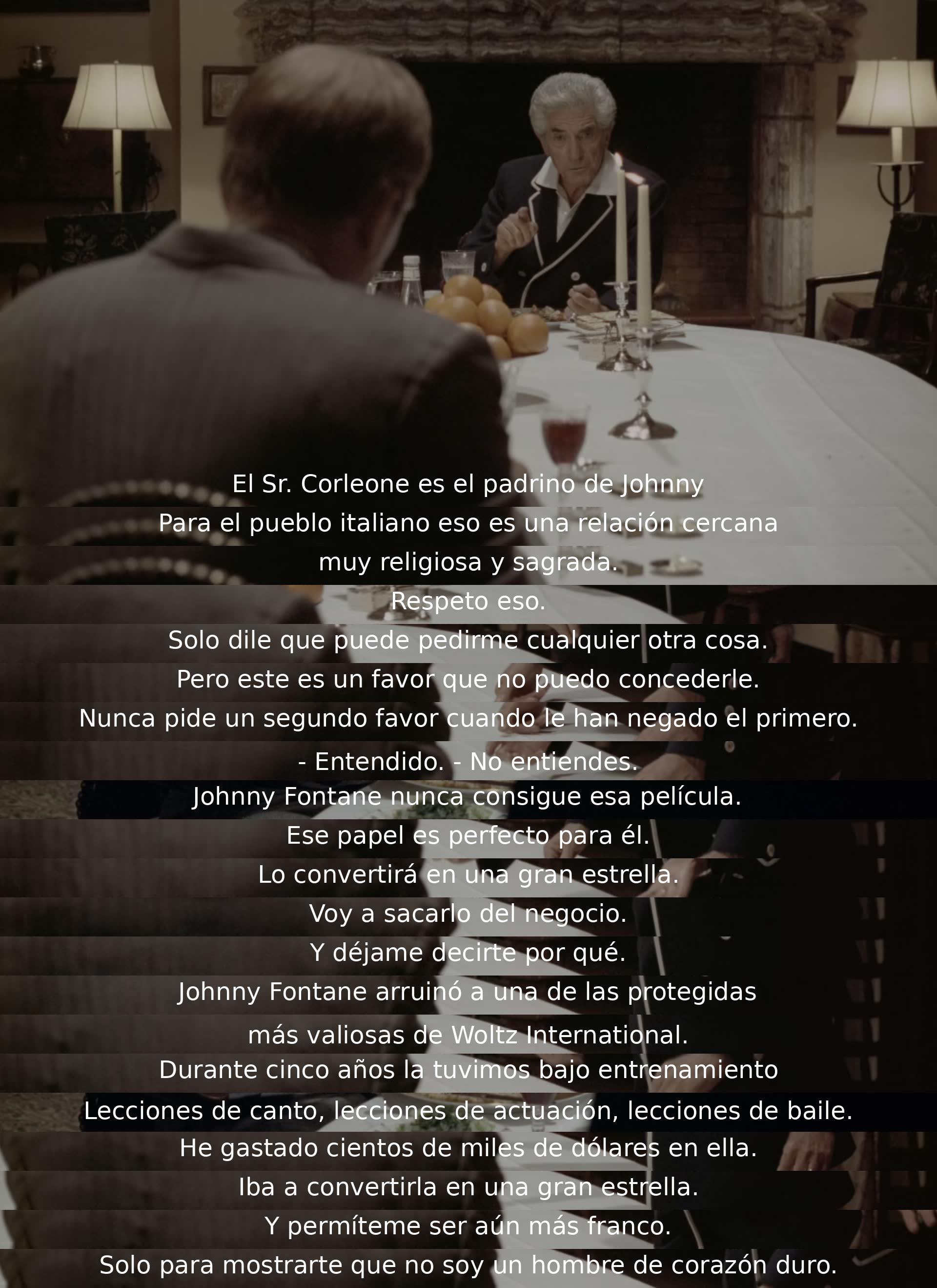 El Sr. Corleone es padrino de Johnny, una relación sagrada para los italianos. Aunque se negó a un favor, el papel de película para Johnny lo convertiría en estrella. El deseo de sacarlo del negocio se debe a que arruinó a una protegida valiosa de Woltz International, a pesar de la inversión en su carrera.