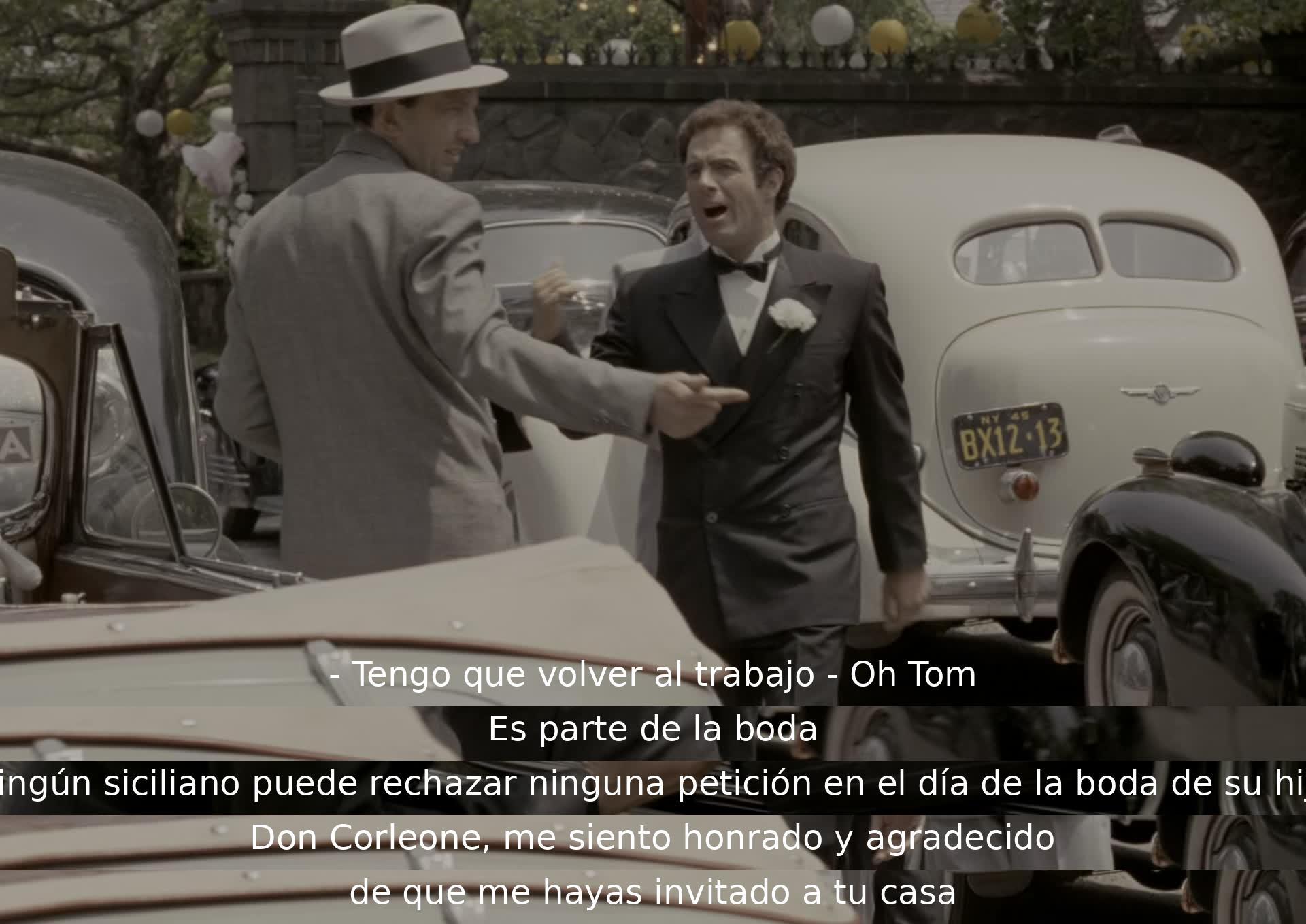 Debes regresar al trabajo. Es una parte de la boda. En el día de la boda de su hija, ningún siciliano puede negar una petición. Me siento honrado por ser invitado a tu casa, Don Corleone.