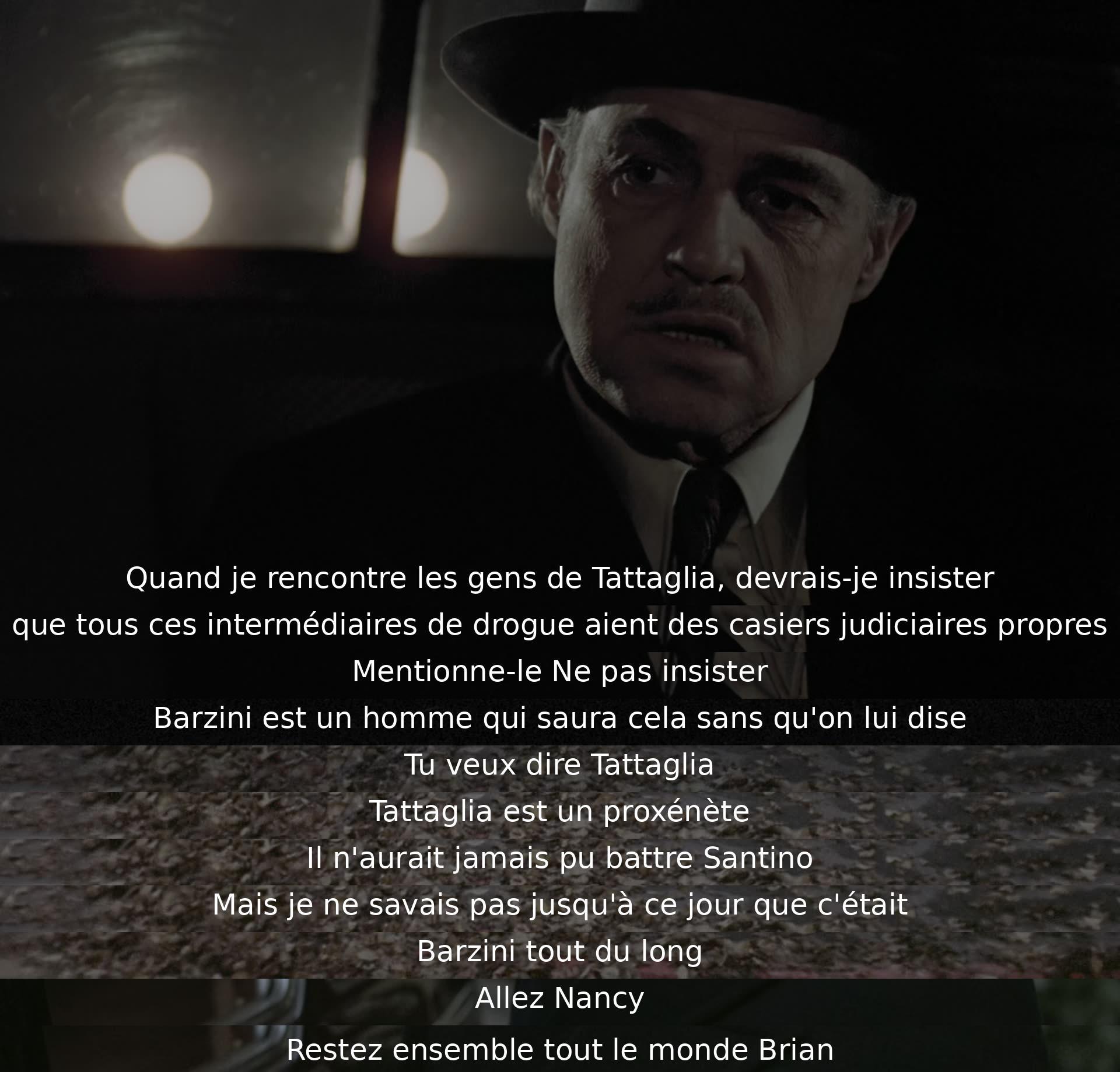 Lors d'une rencontre avec les gens de Tattaglia, l'importance des casiers judiciaires propres pour les intermédiaires de drogue est abordée mais il est suggéré de ne pas insister. Barzini sait déjà ce point sans qu'on le lui dise, indiquant une implication plus profonde.