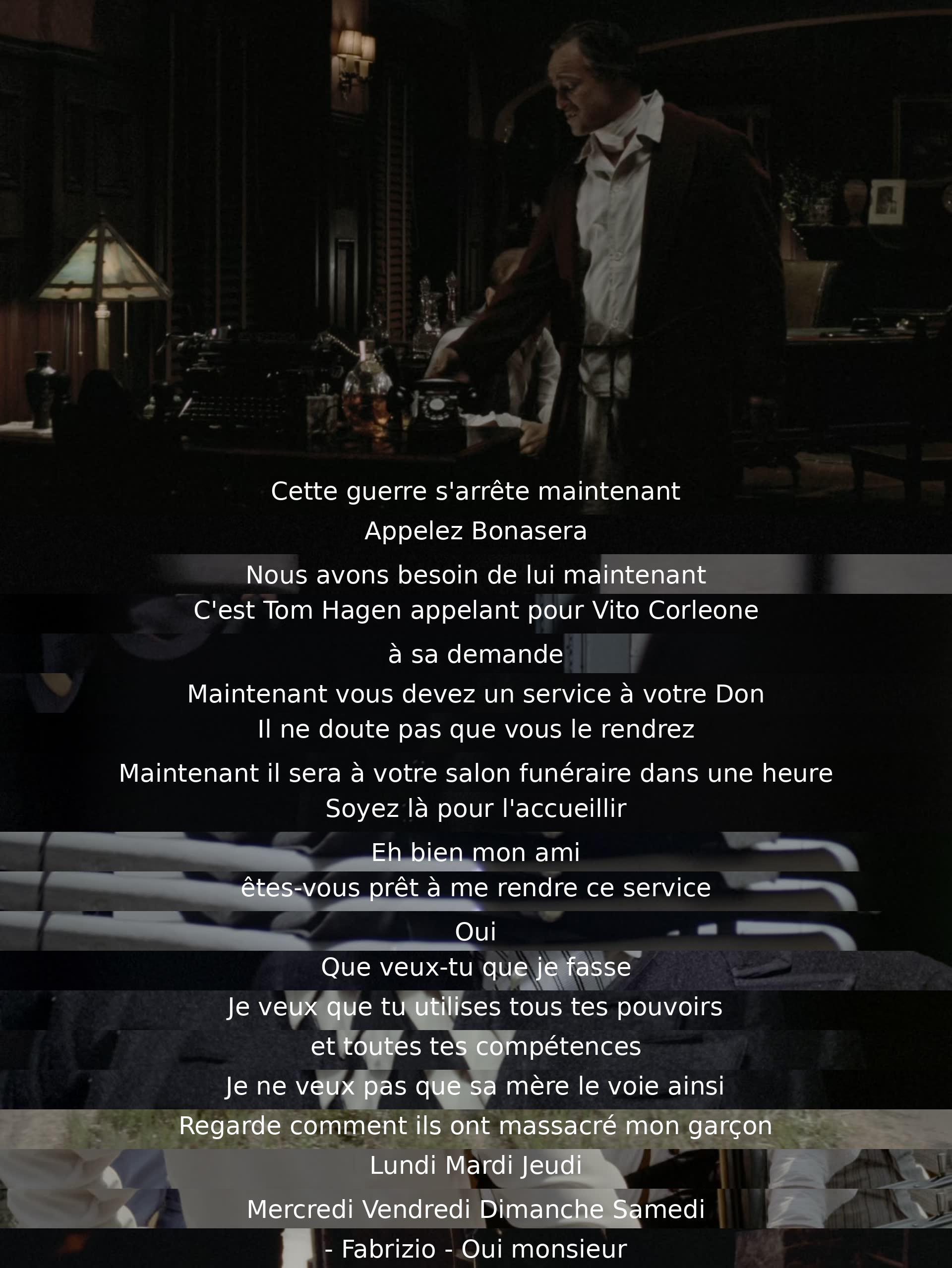 La guerre se termine, Bonasera est appelé pour aider. Tom Hagen appelle pour Vito Corleone qui demande un service. Bonasera doit rendre ce service au Don, qui sera au salon funéraire dans une heure. Ils discutent des détails et Fabrizio est mentionné dans le dialogue.