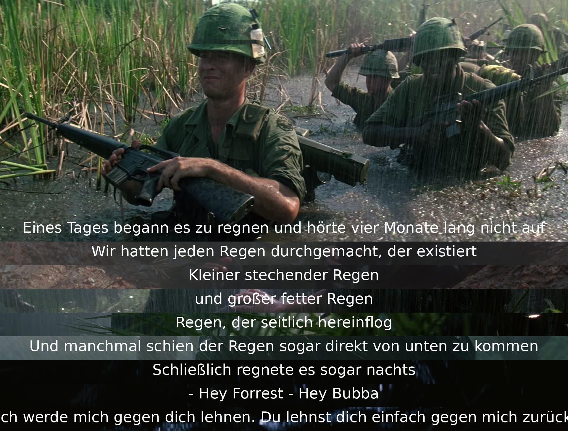 An einem regnerischen Tag hält der Regen vier Monate lang an, begleitet von verschiedenen Arten von Regen. Forrest und Bubba, Freunde, sprechen und lehnen sich gegeneinander.