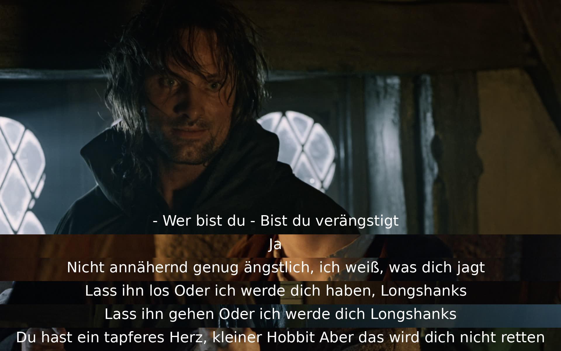 Ein Gespräch zwischen zwei Charakteren, in dem einer den anderen warnt, nicht genug Angst zu haben, da er weiß, was auf sie lauert. Der andere, ein tapferer Hobbit, wird vor einer Bedrohung namens Longshanks gewarnt, die nicht zögern wird.