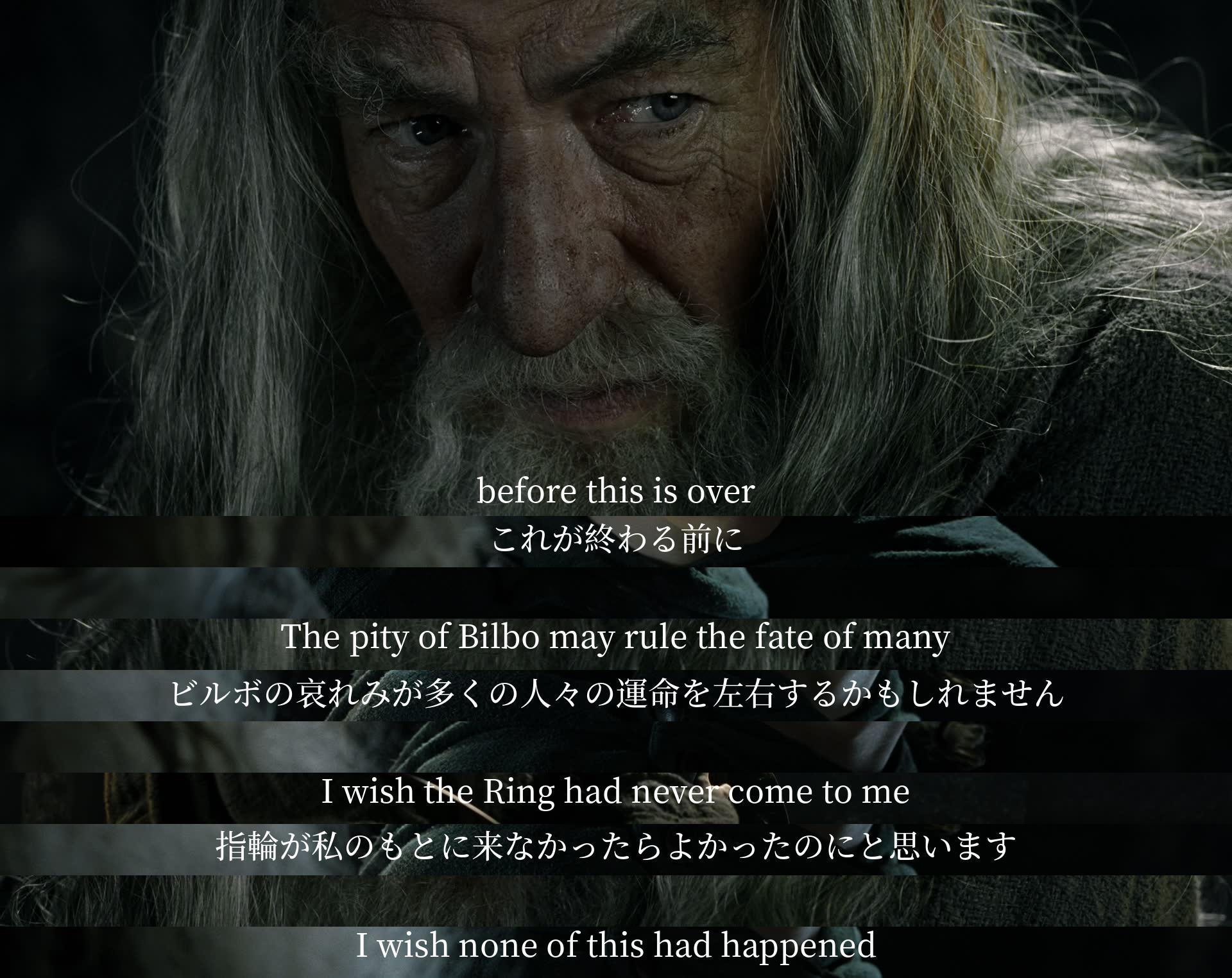 Before this is over, the pity of Bilbo may determine the fate of many. Regretting the arrival of the Ring, the characters express a desire for the past to be different, wishing none of the current events had occurred.