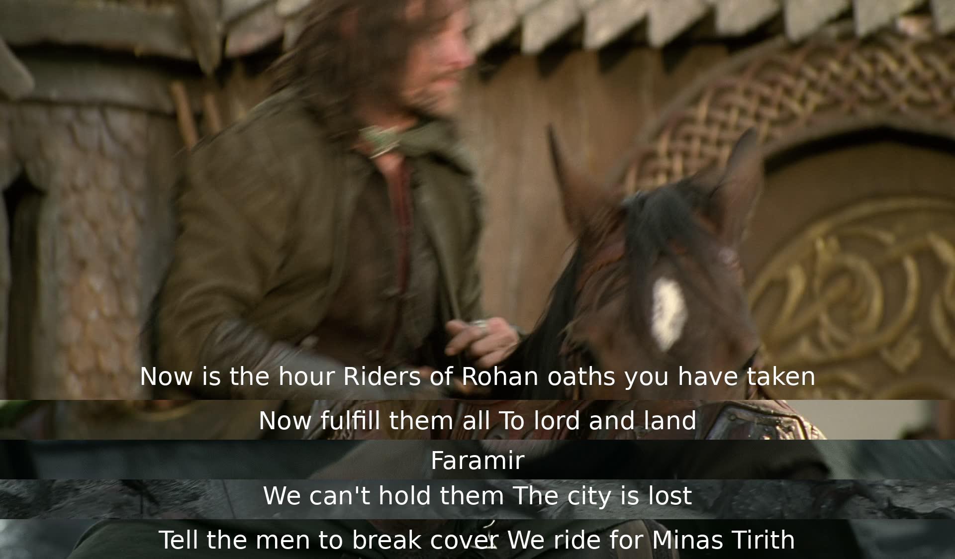 In a critical moment, the Riders of Rohan are called upon to fulfill their oaths to defend their lord and land. Faramir realizes the city is lost and urges his men to ride for Minas Tirith without delay.