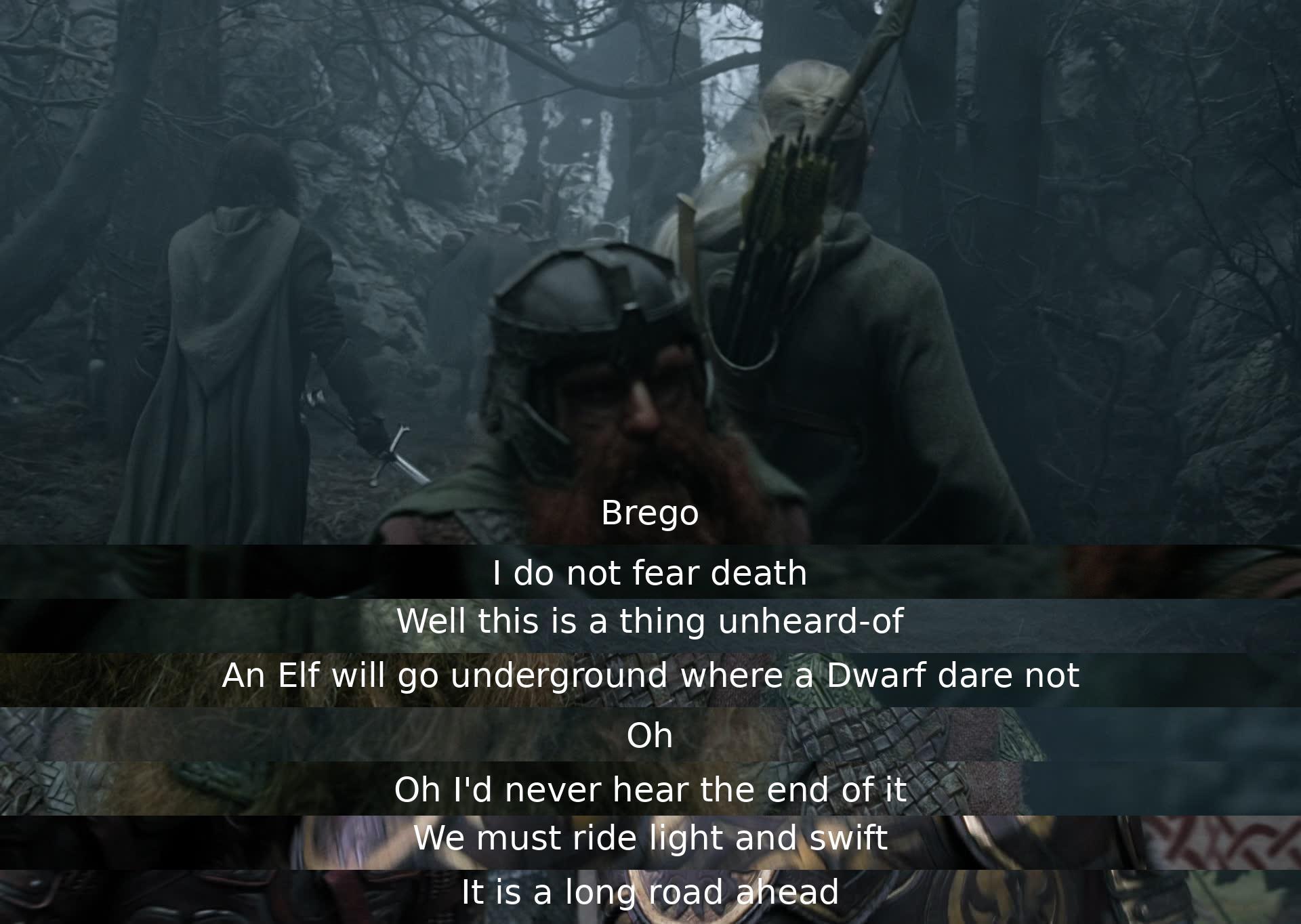 Brego expresses fearlessness towards death. A discussion ensues about the rareness of such courage, comparing the actions of an Elf and a Dwarf. The need for speed and efficiency due to the long journey ahead is emphasized.