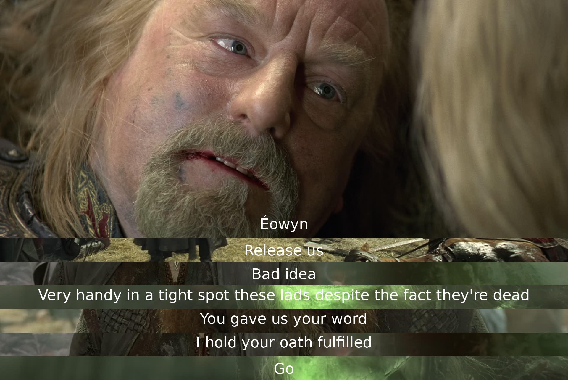 Éowyn asks for release, but it is deemed a bad idea. Despite being dead, they are useful. The oath is considered fulfilled, and they are allowed to go.