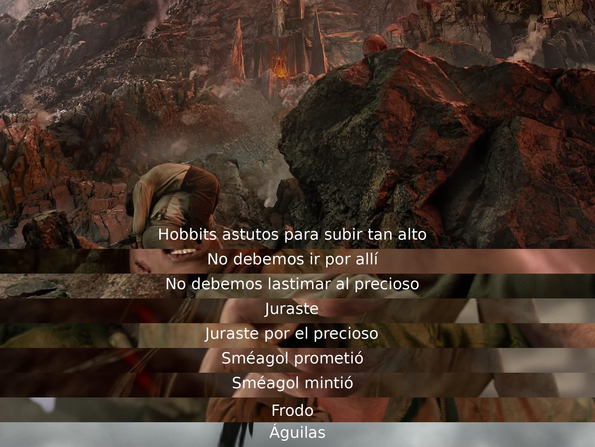 Hobbits suben alto, dudan en lastimar al precioso anillo. Sméagol promete pero miente. Frodo y las águilas.