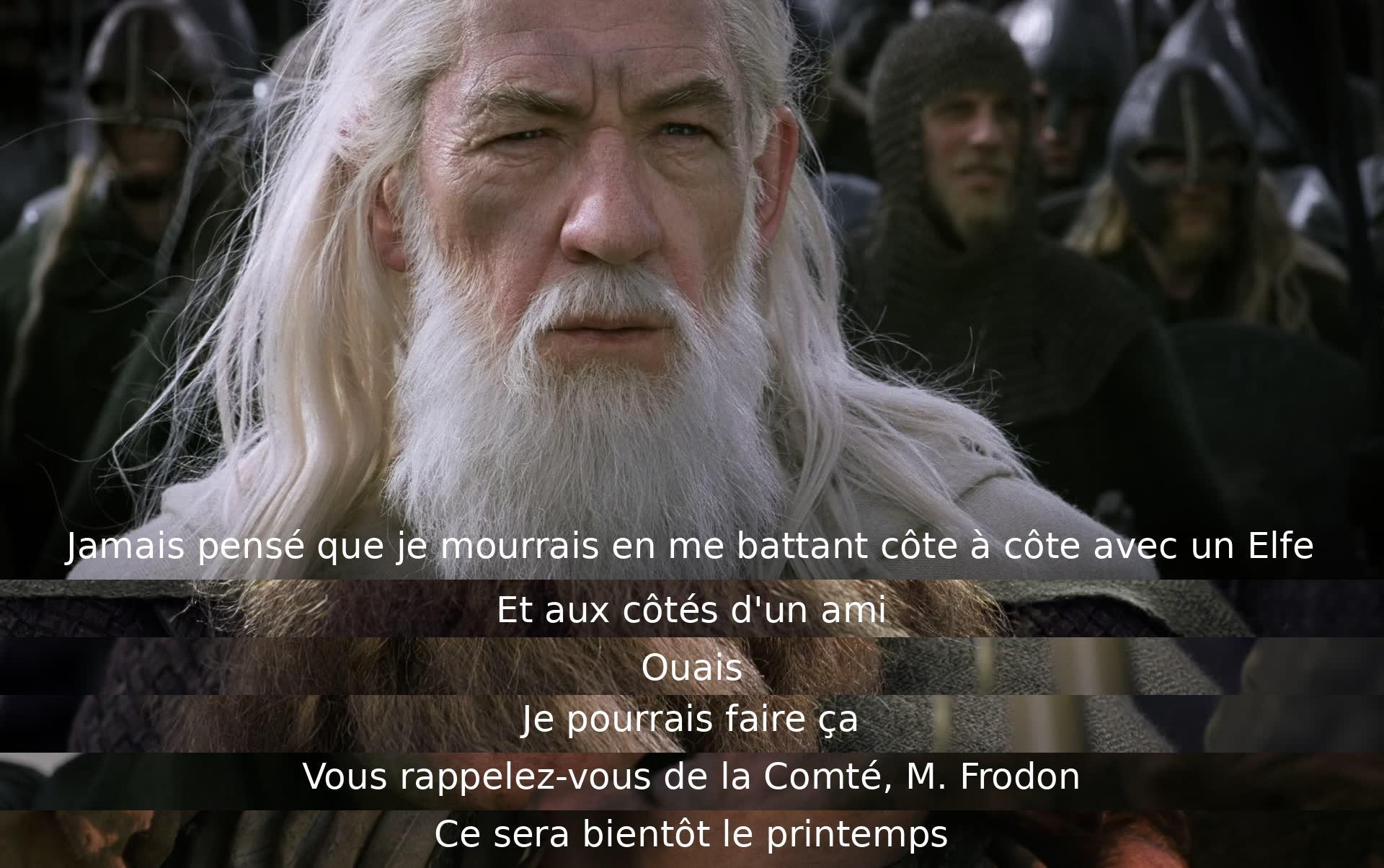 Deux compagnons se préparent à affronter une bataille. L'un exprime sa surprise de combattre aux côtés d'un Elfe, prêt à se battre pour son ami et la Comté. Il se souvient de jours plus paisibles et attend le retour du printemps avec espoir.