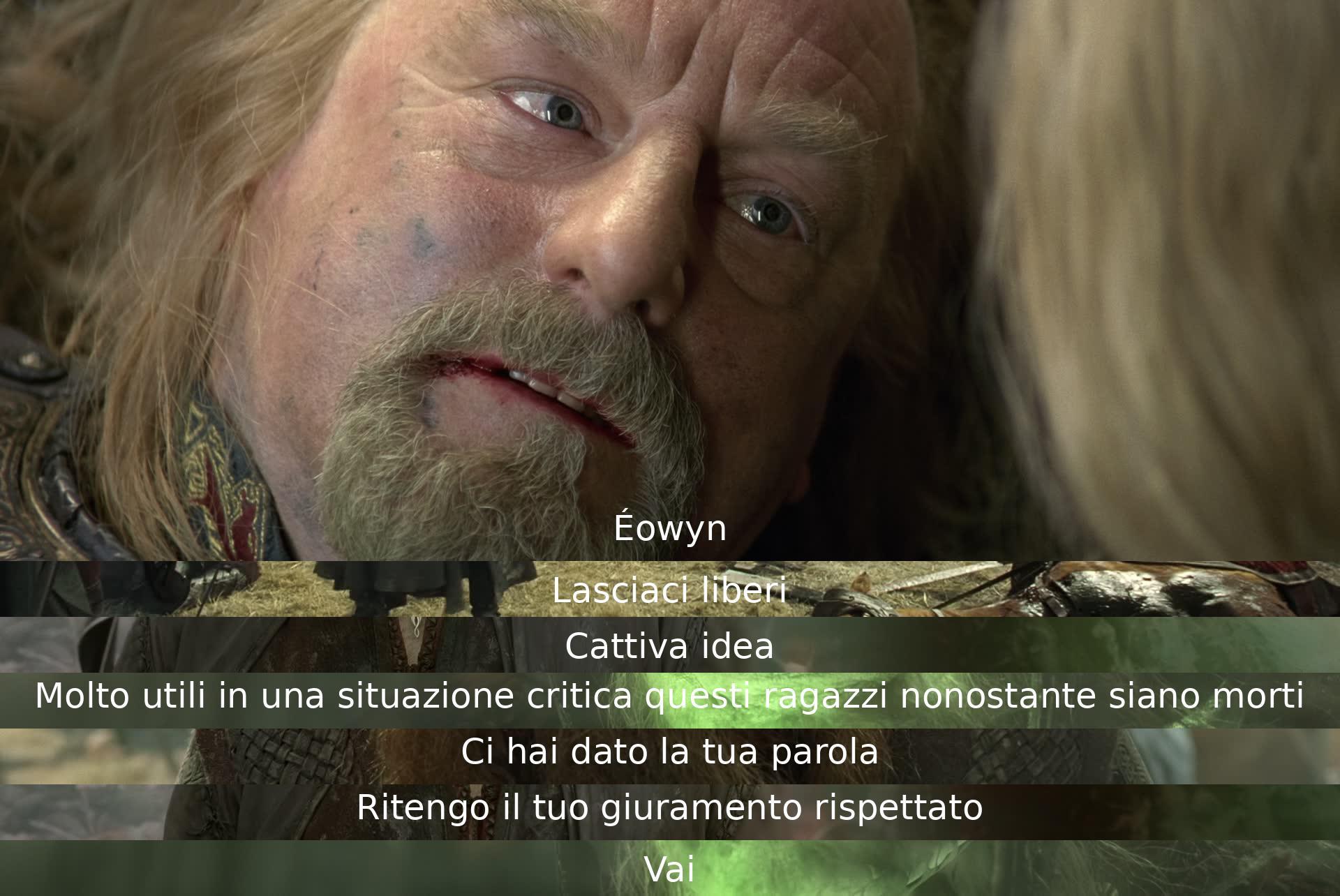 Éowyn chiede di essere lasciata libera, ma gli altri non sono d'accordo. Afferma che gli uomini caduti sono ancora utili. Accetta il giuramento fatto e gli permette di partire.