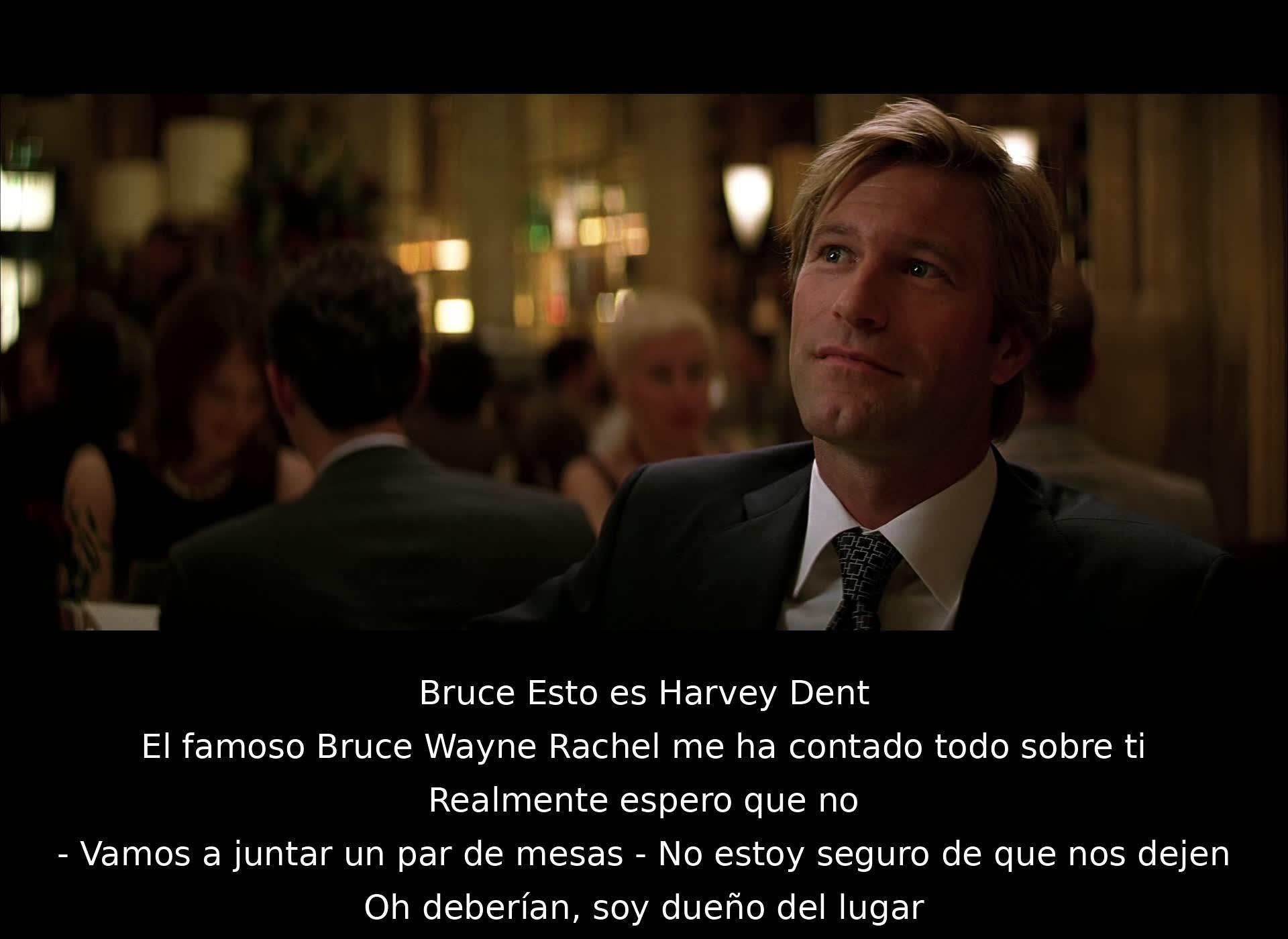 Bruce presenta a Harvey Dent a Rachel y espera que no se junten, ya que no está seguro de que les permitan. Sin embargo, Bruce menciona que deberían permitírselo ya que es el dueño del lugar.