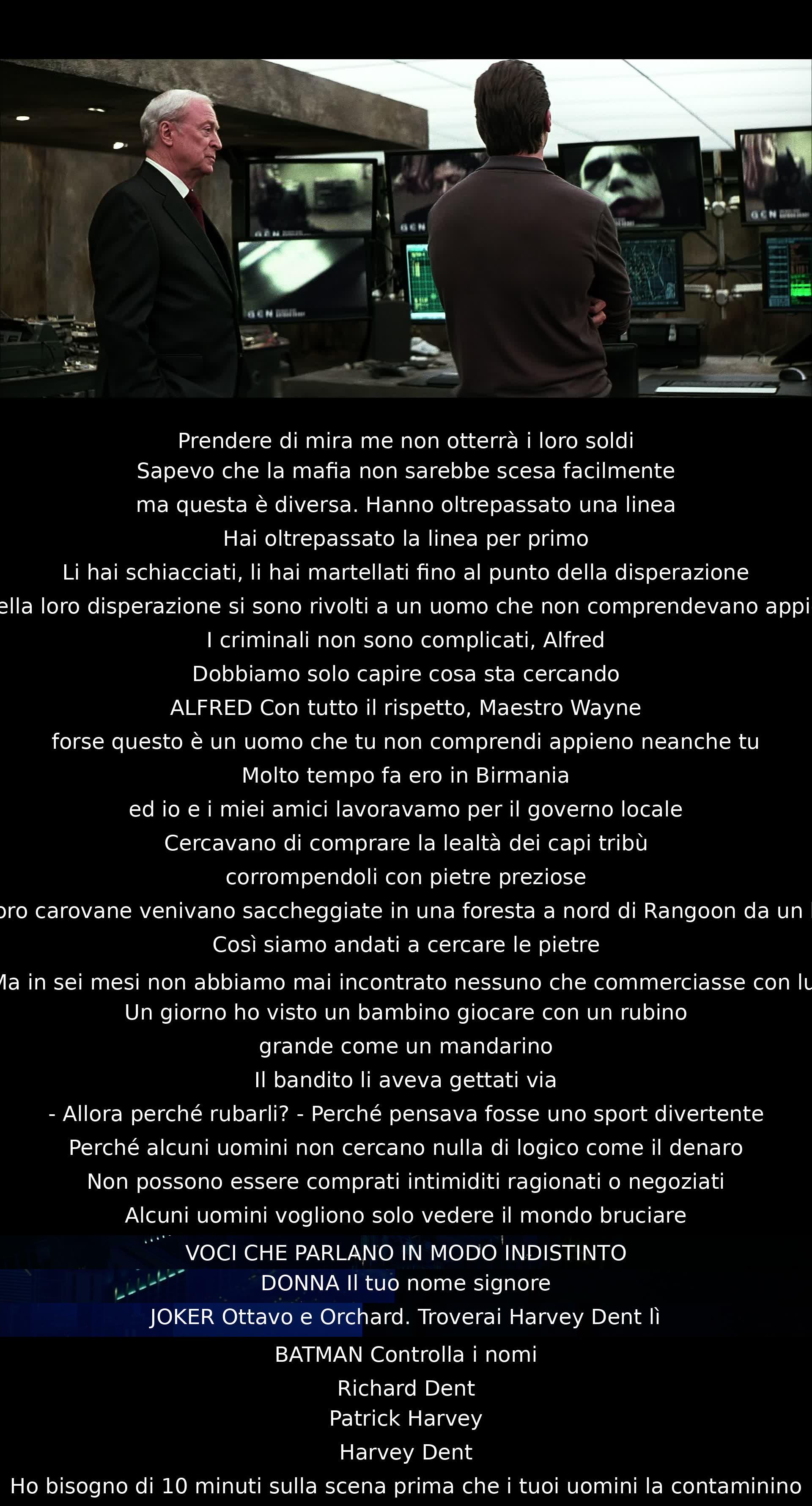 Prendere di mira l'avversario non porterà i soldi. La mafia è pericolosa, ma il Joker le ha superate nella violenza. Alfred avverte che il Joker è imprevedibile, citando un'esperienza in Birmania dove un bandito non agiva per denaro ma per il piacere di distruggere. Batman deve agire velocemente.