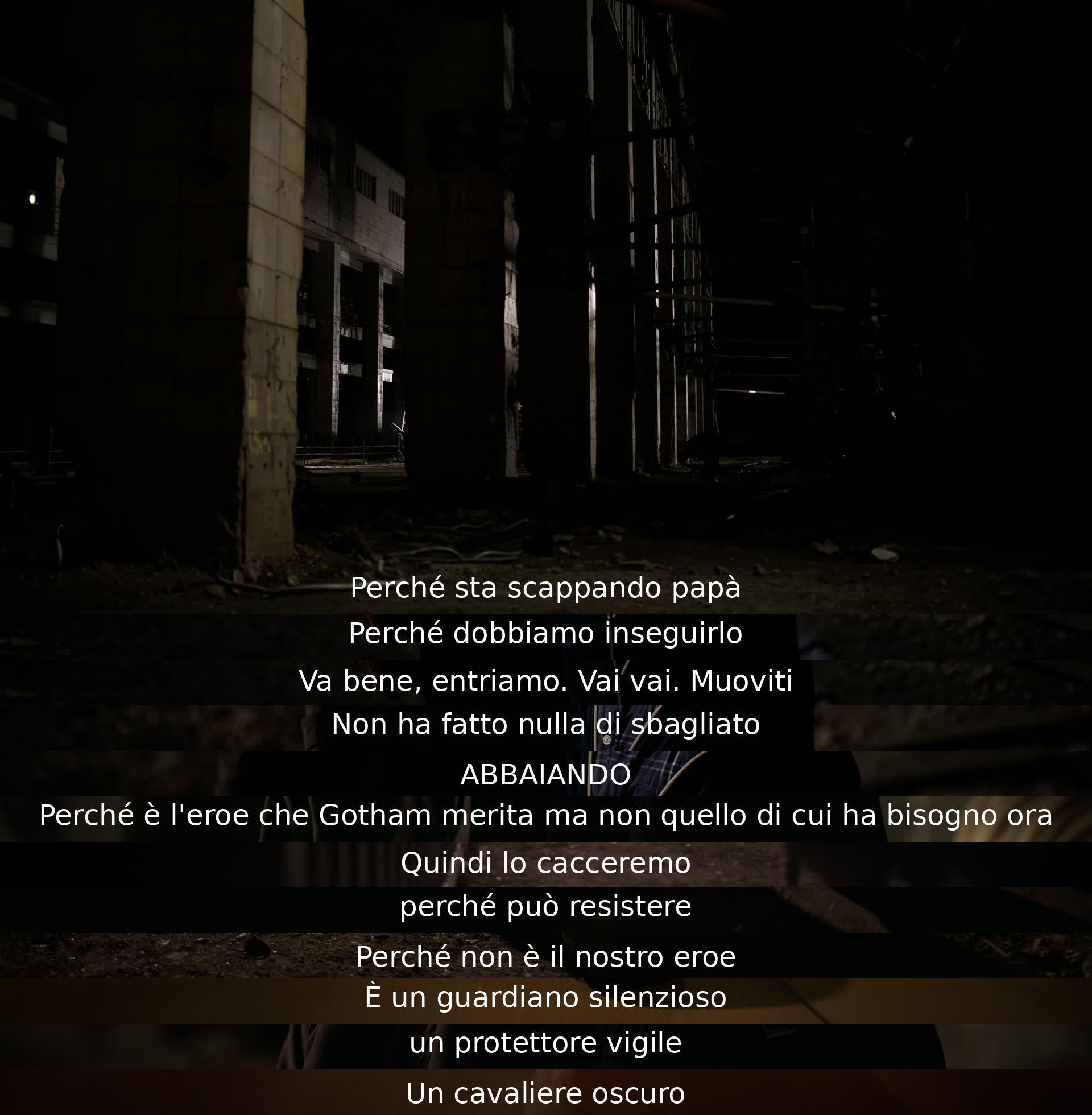 Un padre spiega perché devono inseguire un uomo scappato, ma il figlio non comprende. Il padre afferma che l'uomo è l'eroe che Gotham merita ma non quello di cui ha bisogno ora. Decidono di cacciarlo perché è un guardiano silenzioso, un protettore vigile, un cavaliere oscuro.