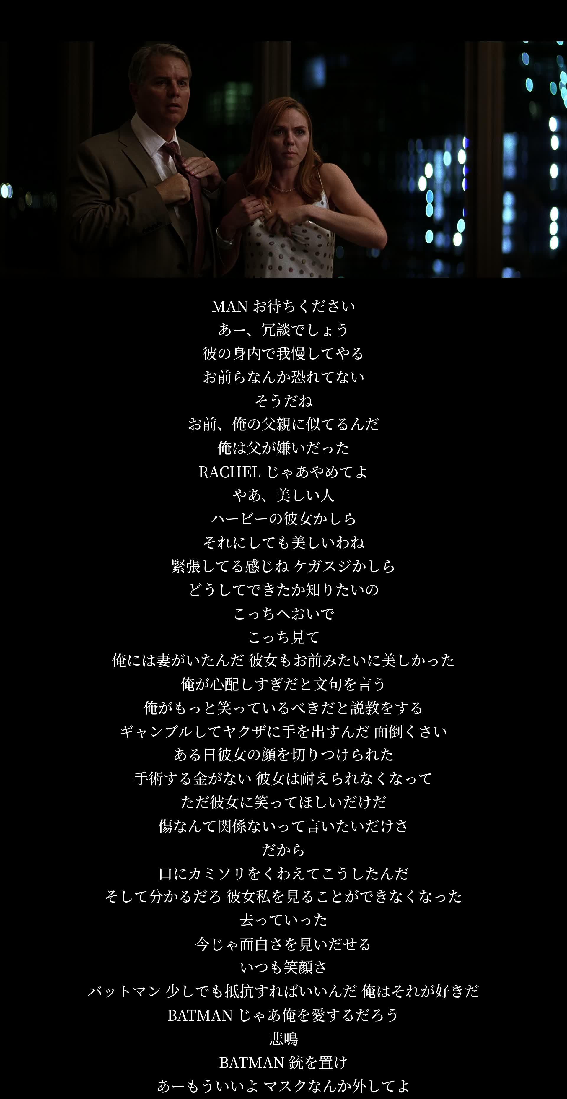 男性が男に冗談を言い、レイチェルが彼をやめさせようとする。男性は自身の過去を語り、レイチェルに笑顔を求める。バットマンが現れ、男性を止める。男性は抵抗し、バットマンに愛されることを暗示する。最後に男性は降伏するように言われ、マスクを外す。