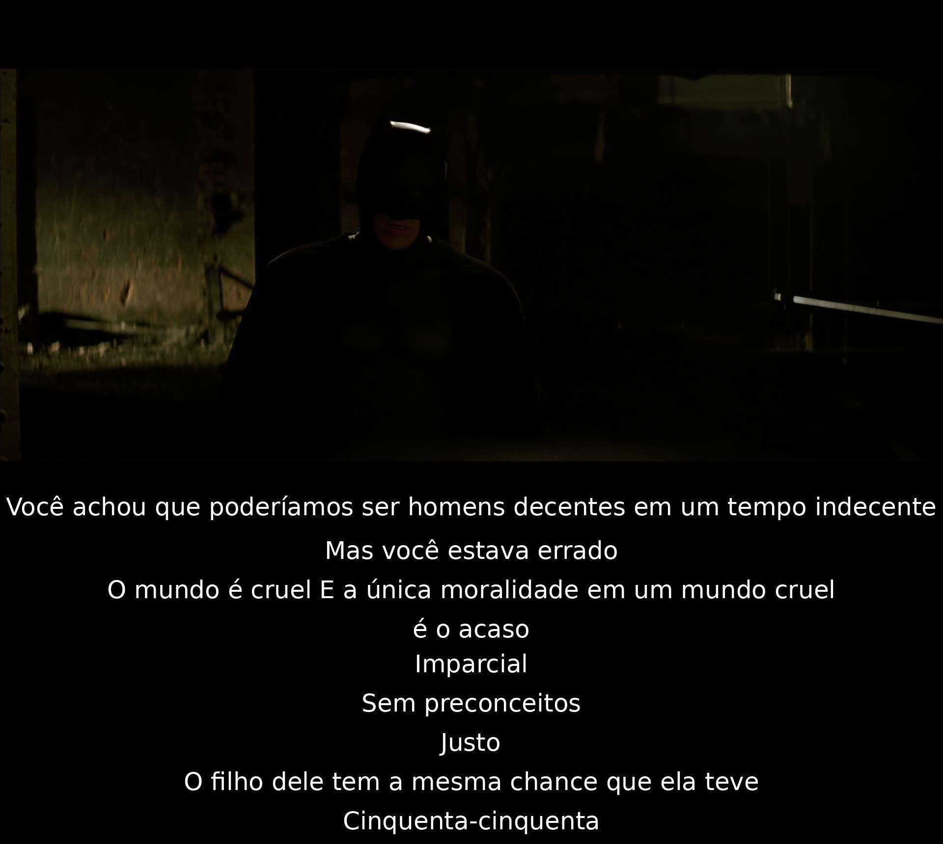 Dois personagens discutem a natureza cruel do mundo, concluindo que a única moralidade real é o acaso. Eles concordam que a justiça é imparcial, dando a mesma chance a todos, como um jogo de 50-50 entre a filha de um personagem e o filho do outro.