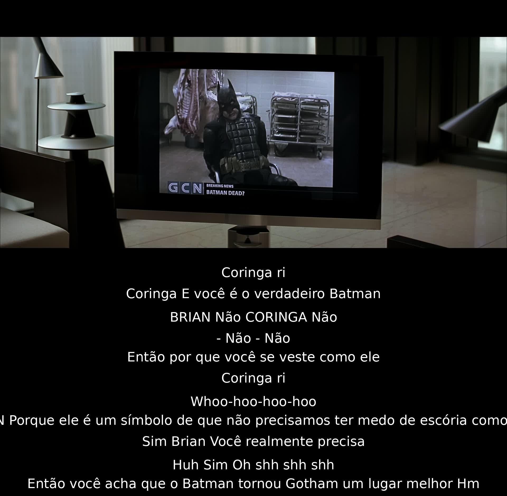 O Coringa ri ao sugerir que o interlocutor é o verdadeiro Batman. Brian nega, argumentando que o Batman simboliza coragem contra criminosos como o Coringa. O Coringa contesta, insinuando que o Batman não melhorou Gotham.