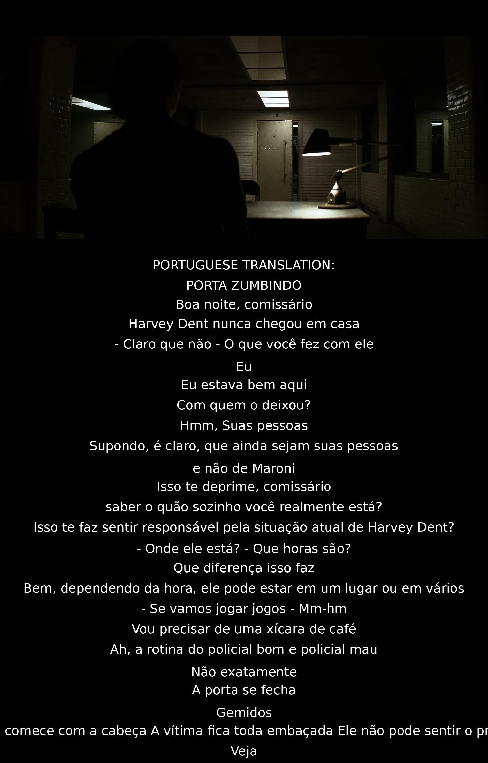 Em uma cena, um personagem procura por Harvey Dent, insinuando sua ligação com a situação atual. O diálogo sugere manipulação e um estilo peculiar de interrogatório, incluindo referências a estratégias de abordagem. A tensão é construída com revelações inquietantes, levando a um desfecho misterioso.